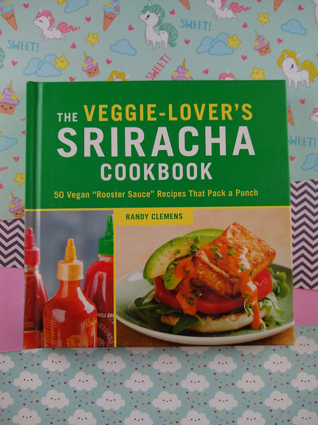 The Veggie-Lover's Sriracha Cookbook: 50 Vegan "Rooster Sauce" Recipes that Pack a Punch