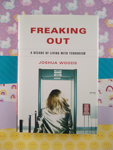 Freaking Out : A Decade of Living with Terrorism by Joshua Woods (Hardcover, 2012)