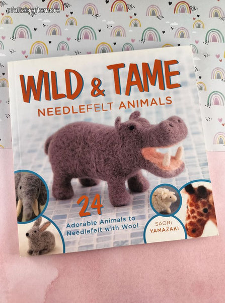 2013 1st Printing Wild & Tame: Needlefelt Animals Saori Yamazaki Softcover, Like New